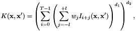 \[ K({\bf x},{\bf x'})=\left(\sum_{i=0}^{T-1}\left(\sum_{j=-l}^{+l}w_jI_{i+j}({\bf x},{\bf x'})\right)^{d_1}\right)^{d_2}, \]